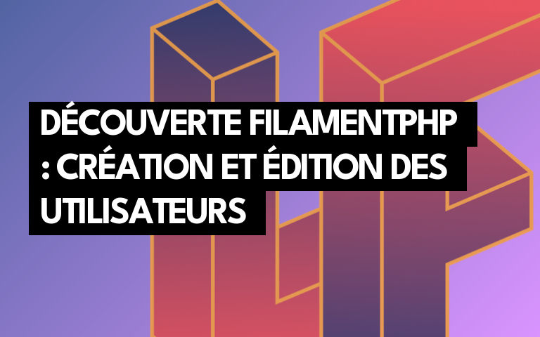 Découverte FilamentPHP : Création et édition des utilisateurs