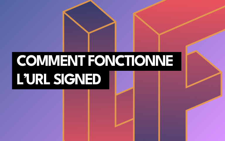 Comment fonctionne l’url signed