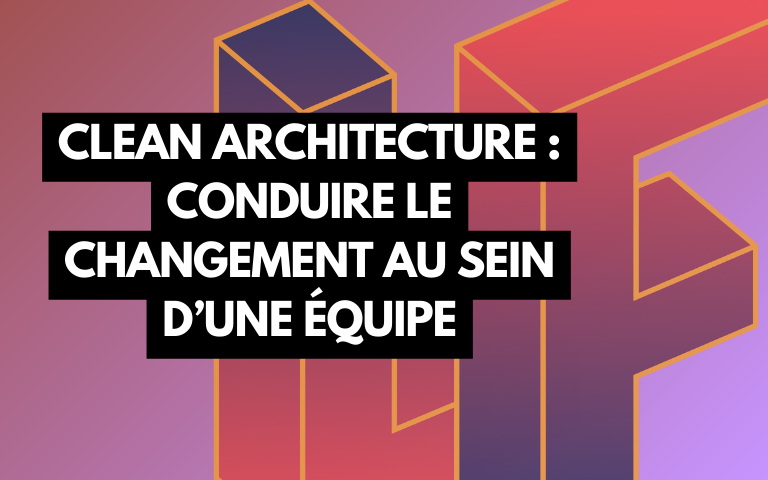 Couverture de l'article Clean Architecture : conduire le changement au sein d'une équipe