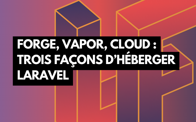 Forge, Vapor, Cloud : trois façons d'héberger Laravel