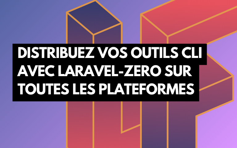 Couverture de l'article Distribuez vos outils CLI avec Laravel-Zero sur toutes les plateformes