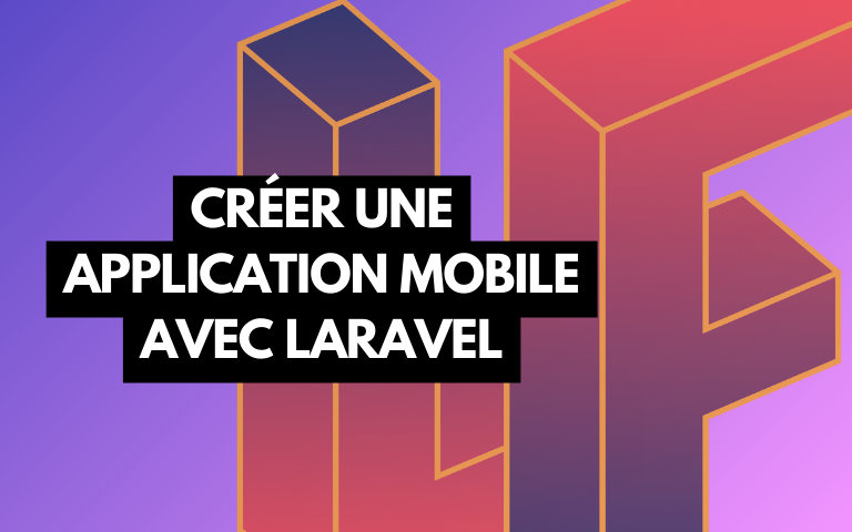 Couverture de l'article Créer une application mobile avec Laravel