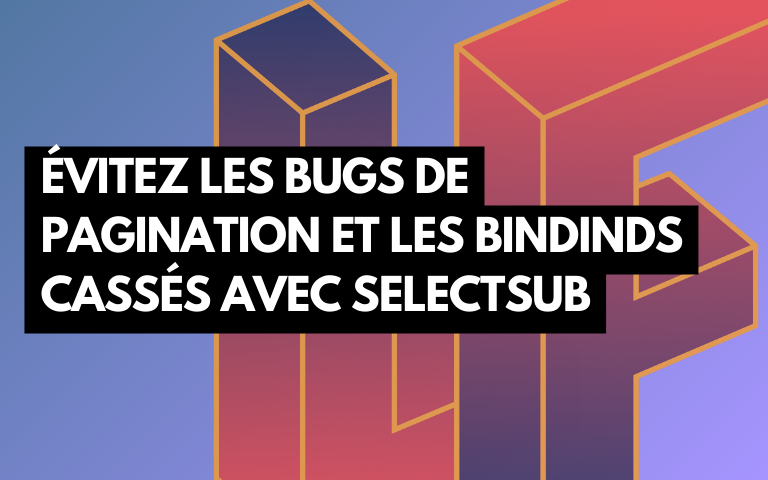 Couverture de l'article Évitez les bugs de pagination et les bindings cassés avec SelectSub