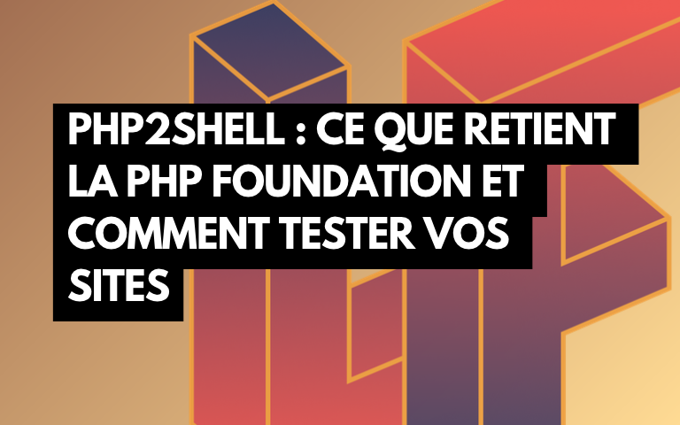 Couverture de l'article php2shell : ce que retient la PHP Foundation, et comment tester vos sites